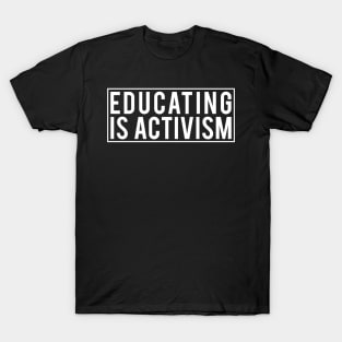 Educating is activism T-Shirt